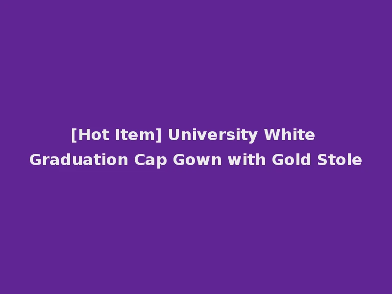 [Hot Item] University White Graduation Cap Gown with Gold Stole