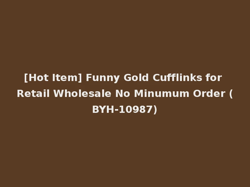 [Hot Item] Funny Gold Cufflinks for Retail Wholesale No Minumum Order (BYH-10987)