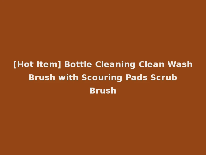 [Hot Item] Bottle Cleaning Clean Wash Brush with Scouring Pads Scrub Brush