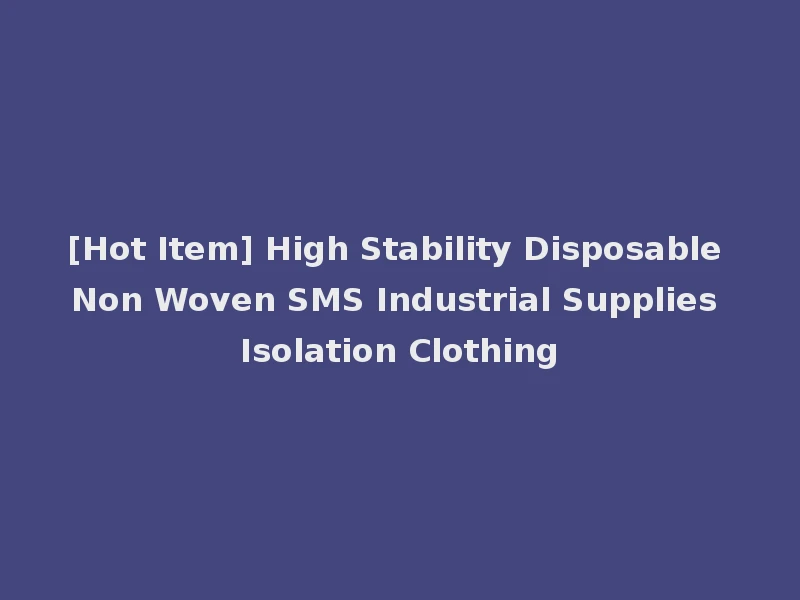 [Hot Item] High Stability Disposable Non Woven SMS Industrial Supplies Isolation Clothing