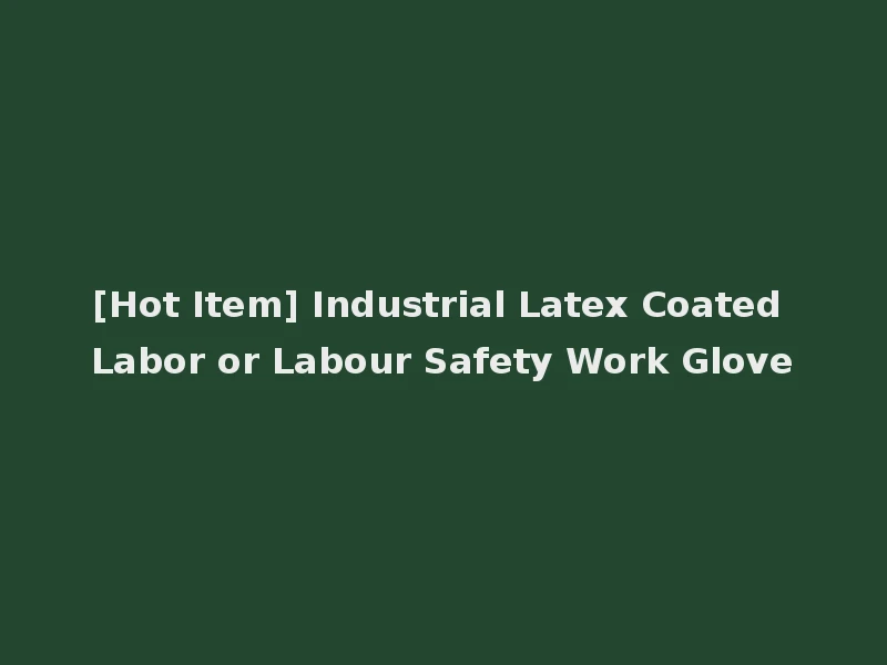 [Hot Item] Industrial Latex Coated Labor or Labour Safety Work Glove