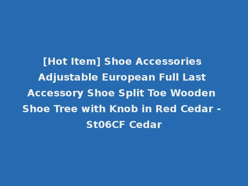 [Hot Item] Shoe Accessories Adjustable European Full Last Accessory Shoe Split Toe Wooden Shoe Tree with Knob in Red Cedar - St06CF Cedar