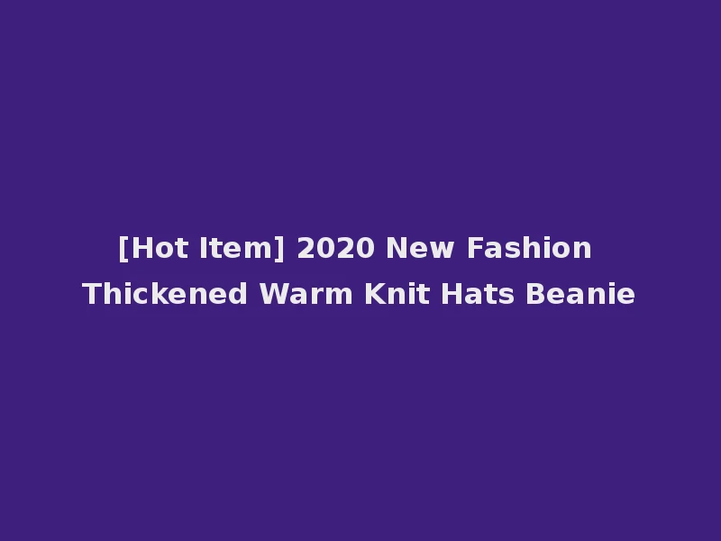 [Hot Item] 2020 New Fashion Thickened Warm Knit Hats Beanie