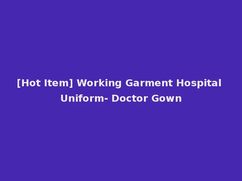 [Hot Item] Working Garment Hospital Uniform- Doctor Gown