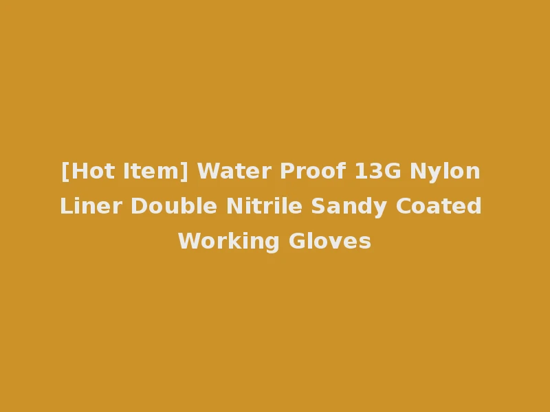 [Hot Item] Water Proof 13G Nylon Liner Double Nitrile Sandy Coated Working Gloves
