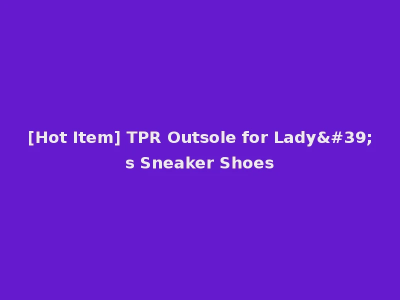 [Hot Item] TPR Outsole for Lady's Sneaker Shoes