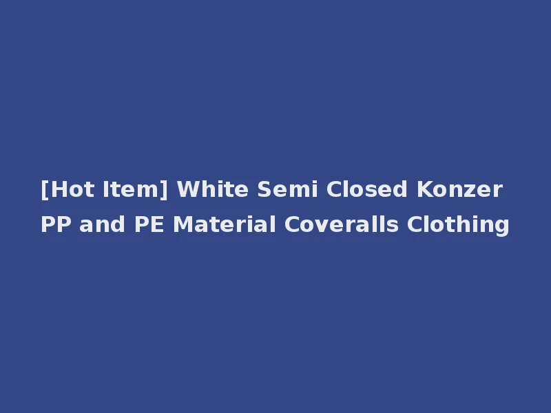 [Hot Item] White Semi Closed Konzer PP and PE Material Coveralls Clothing