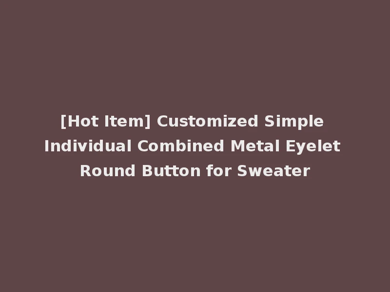 [Hot Item] Customized Simple Individual Combined Metal Eyelet Round Button for Sweater