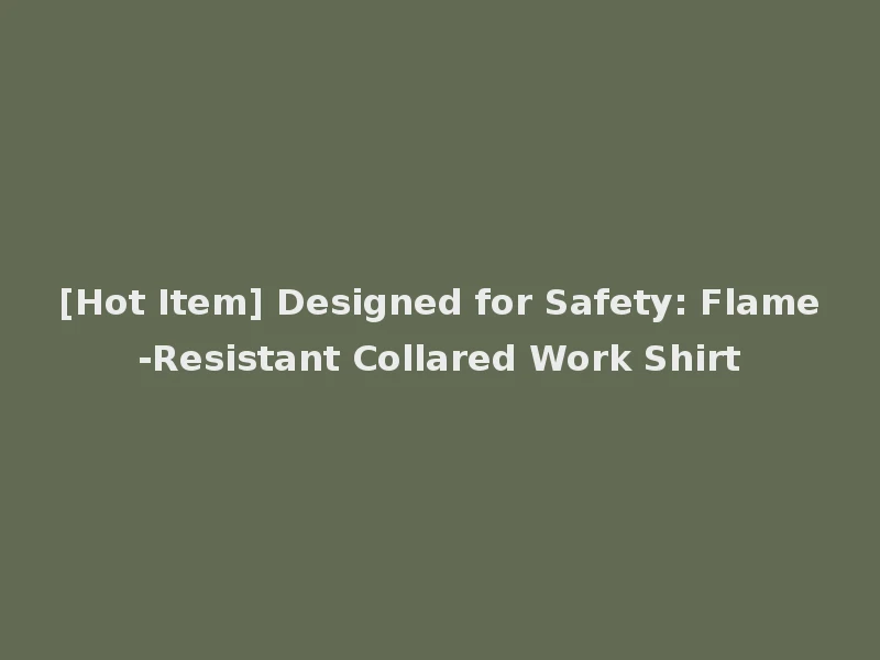[Hot Item] Designed for Safety: Flame-Resistant Collared Work Shirt