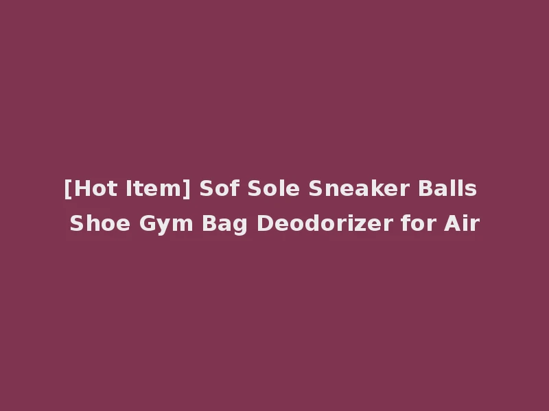 [Hot Item] Sof Sole Sneaker Balls Shoe Gym Bag Deodorizer for Air