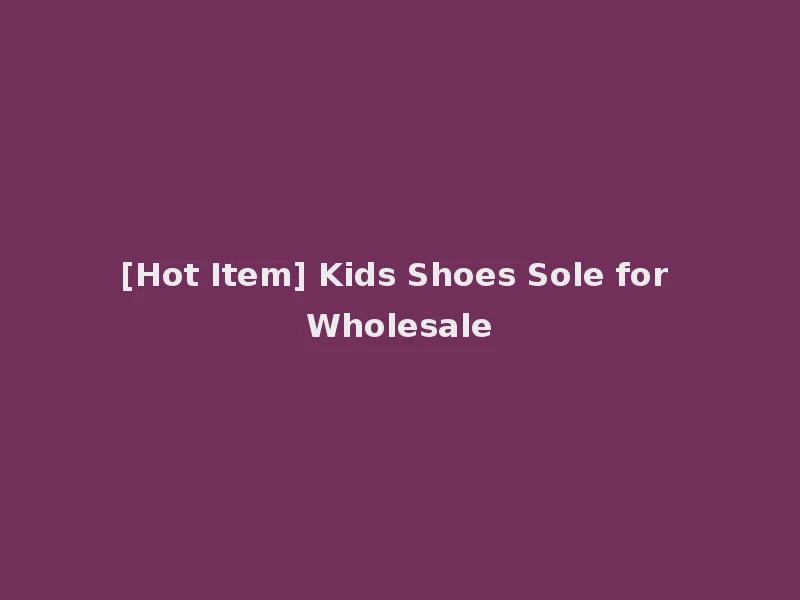 [Hot Item] Kids Shoes Sole for Wholesale