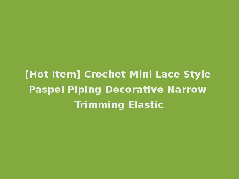 [Hot Item] Crochet Mini Lace Style Paspel Piping Decorative Narrow Trimming Elastic
