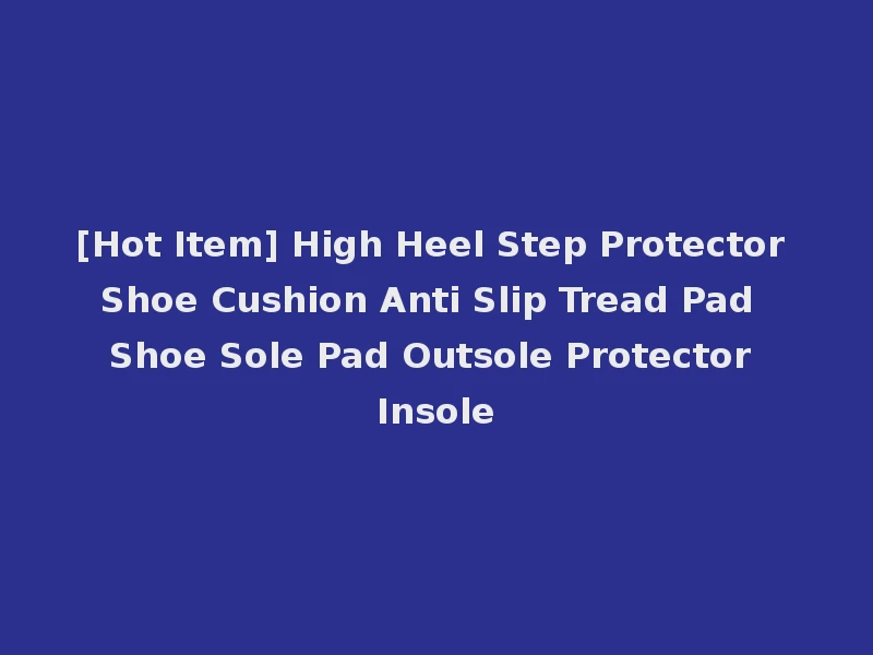 [Hot Item] High Heel Step Protector Shoe Cushion Anti Slip Tread Pad Shoe Sole Pad Outsole Protector Insole