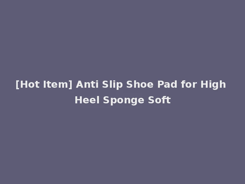 [Hot Item] Anti Slip Shoe Pad for High Heel Sponge Soft