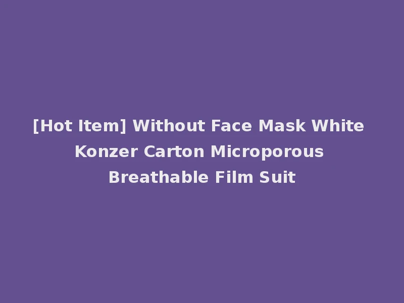 [Hot Item] Without Face Mask White Konzer Carton Microporous Breathable Film Suit