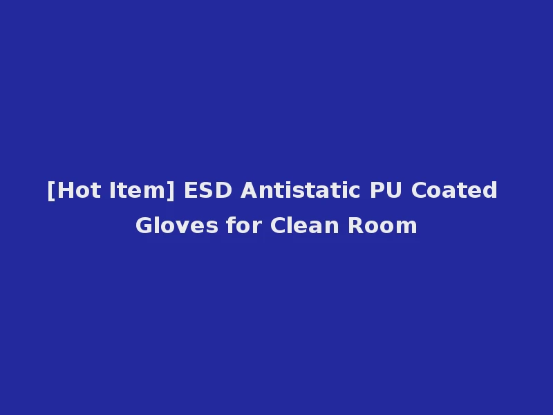 [Hot Item] ESD Antistatic PU Coated Gloves for Clean Room