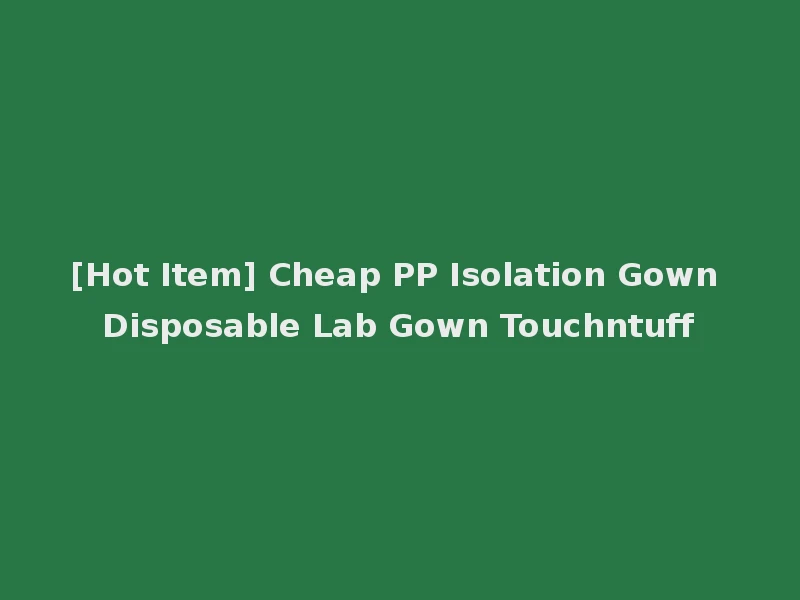 [Hot Item] Cheap PP Isolation Gown Disposable Lab Gown Touchntuff