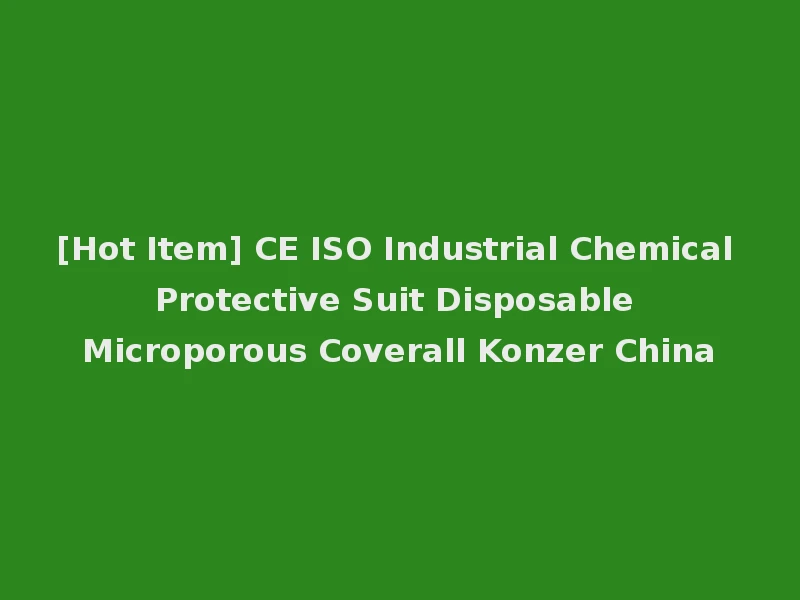 [Hot Item] CE ISO Industrial Chemical Protective Suit Disposable Microporous Coverall Konzer China