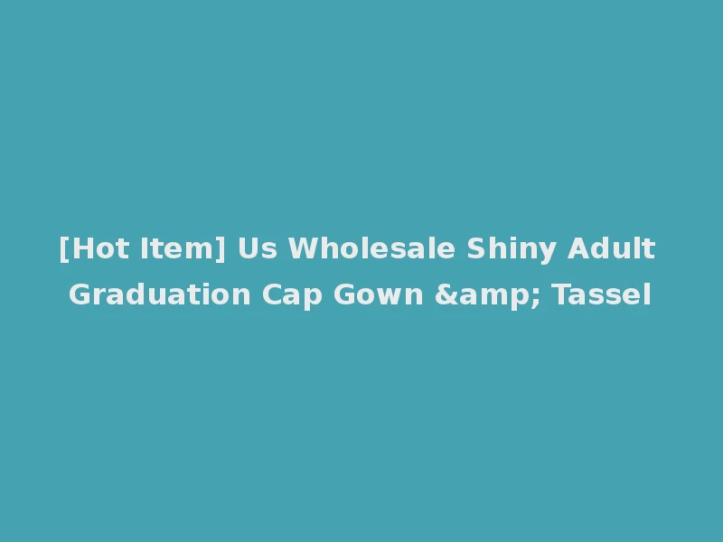 [Hot Item] Us Wholesale Shiny Adult Graduation Cap Gown & Tassel