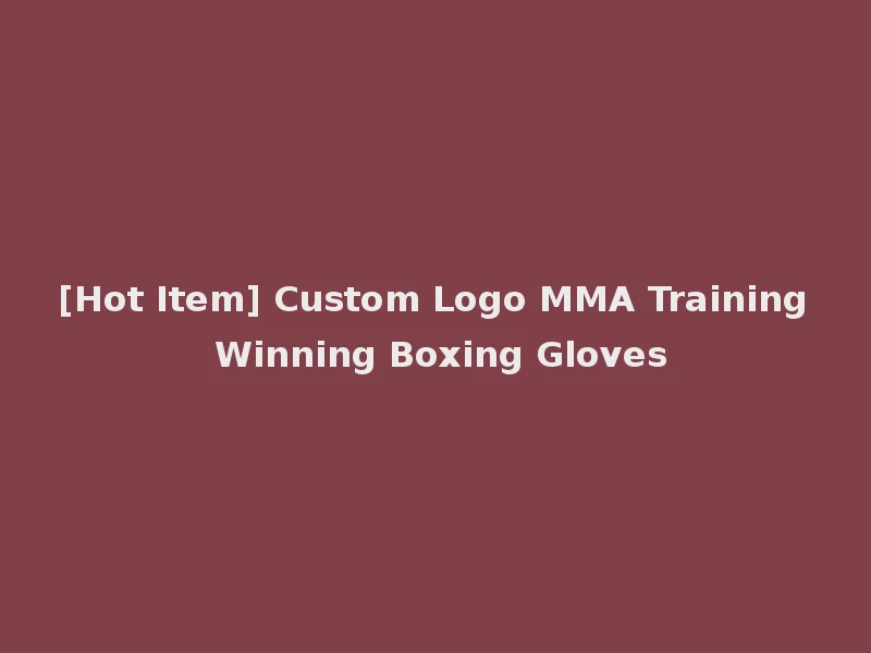 [Hot Item] Custom Logo MMA Training Winning Boxing Gloves