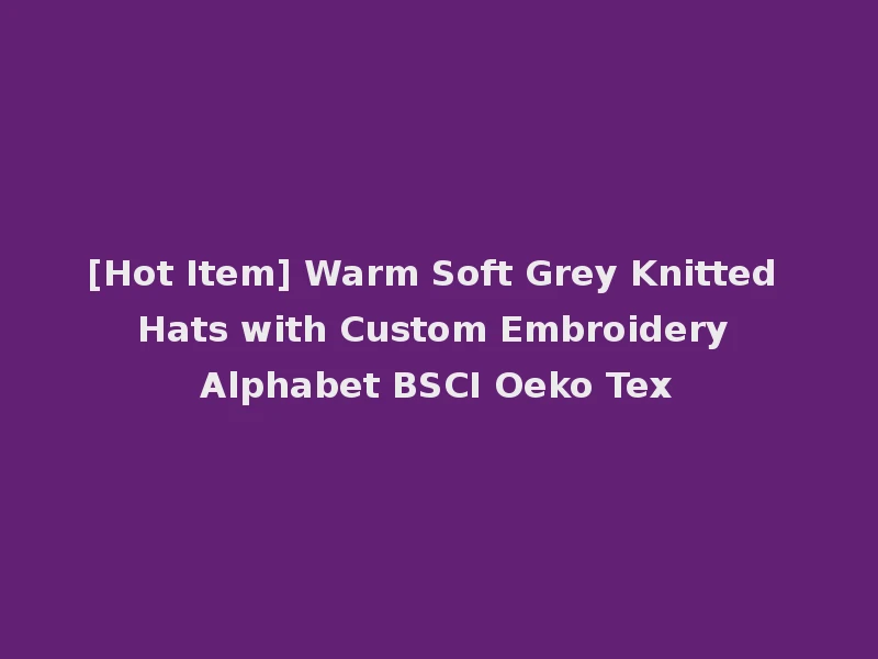 [Hot Item] Warm Soft Grey Knitted Hats with Custom Embroidery Alphabet BSCI Oeko Tex