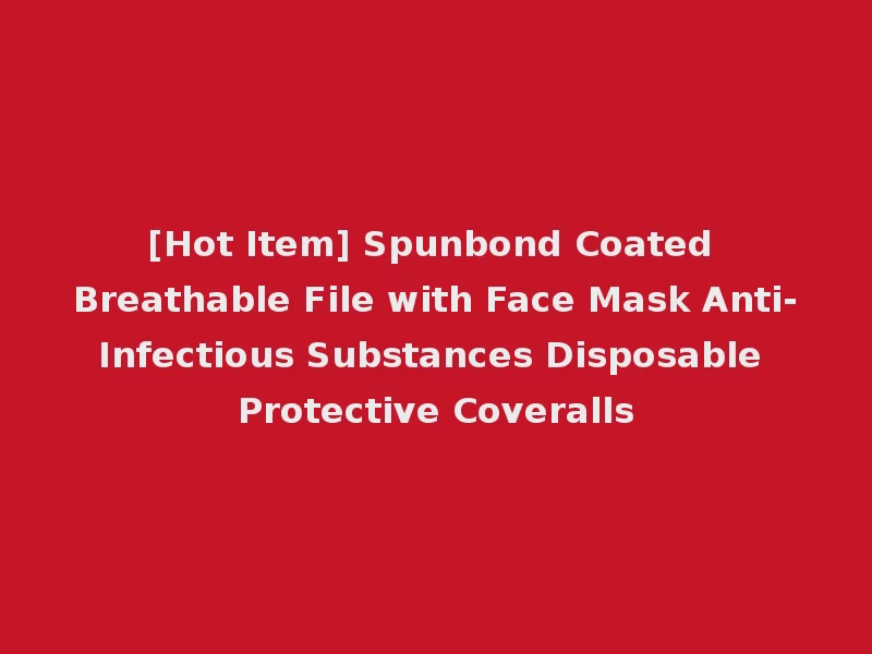 [Hot Item] Spunbond Coated Breathable File with Face Mask Anti-Infectious Substances Disposable Protective Coveralls