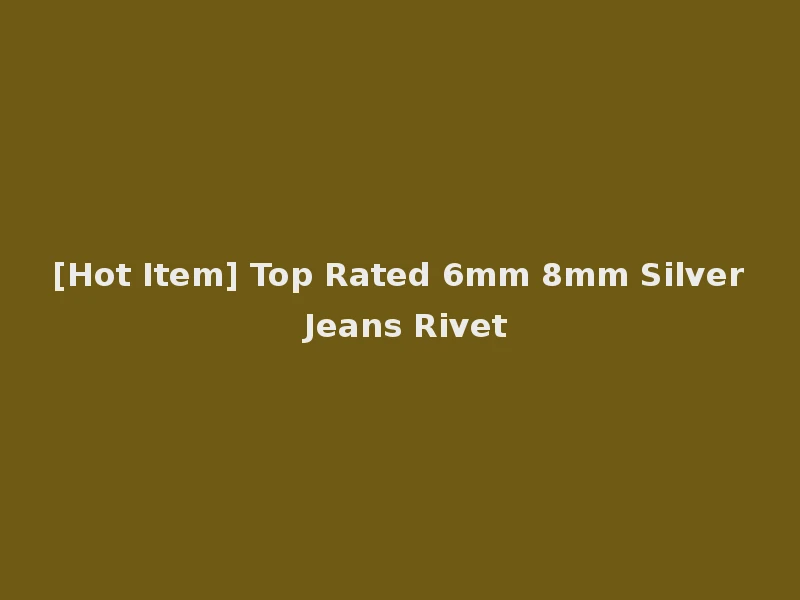 [Hot Item] Top Rated 6mm 8mm Silver Jeans Rivet