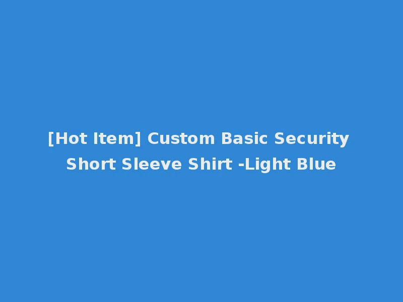 [Hot Item] Custom Basic Security Short Sleeve Shirt -Light Blue