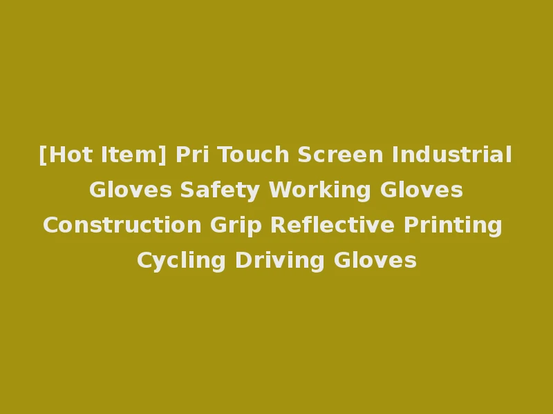 [Hot Item] Pri Touch Screen Industrial Gloves Safety Working Gloves Construction Grip Reflective Printing Cycling Driving Gloves