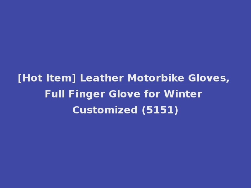 [Hot Item] Leather Motorbike Gloves, Full Finger Glove for Winter Customized (5151)