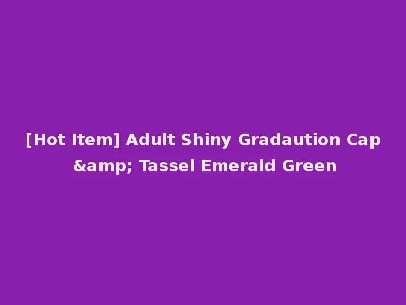 [Hot Item] Adult Shiny Gradaution Cap & Tassel Emerald Green