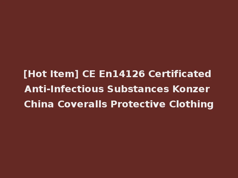 [Hot Item] CE En14126 Certificated Anti-Infectious Substances Konzer China Coveralls Protective Clothing
