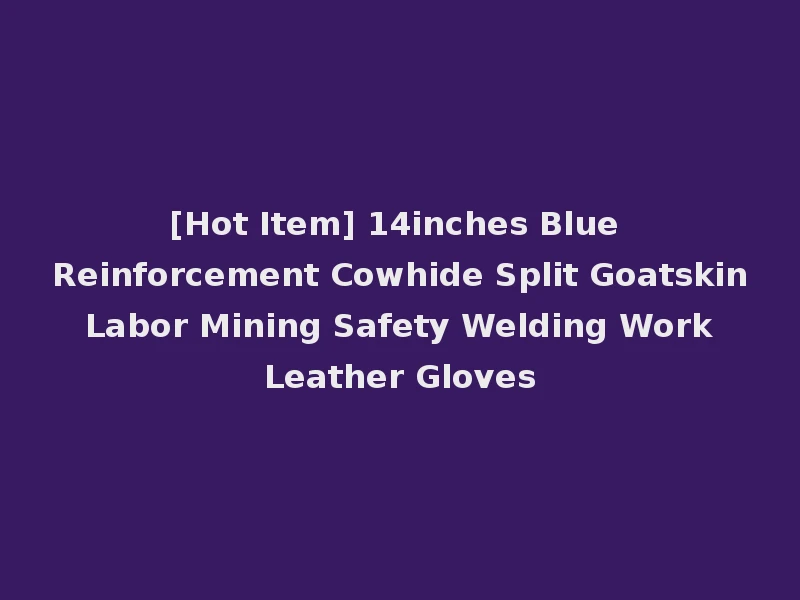 [Hot Item] 14inches Blue Reinforcement Cowhide Split Goatskin Labor Mining Safety Welding Work Leather Gloves