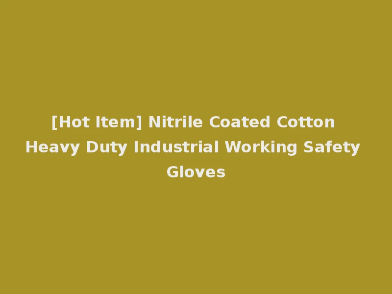 [Hot Item] Nitrile Coated Cotton Heavy Duty Industrial Working Safety Gloves