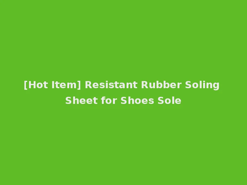 [Hot Item] Resistant Rubber Soling Sheet for Shoes Sole