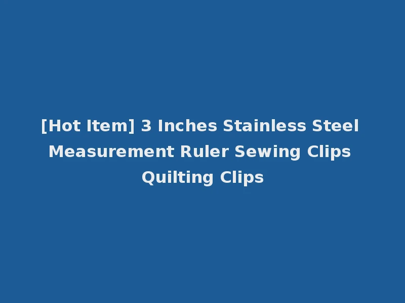 [Hot Item] 3 Inches Stainless Steel Measurement Ruler Sewing Clips Quilting Clips