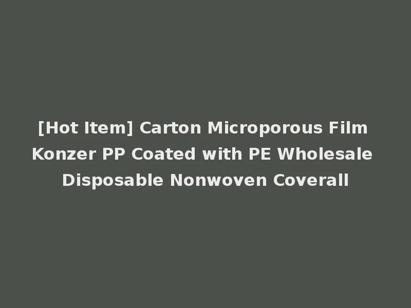 [Hot Item] Carton Microporous Film Konzer PP Coated with PE Wholesale Disposable Nonwoven Coverall