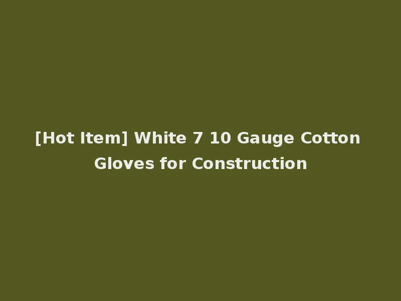 [Hot Item] White 7 10 Gauge Cotton Gloves for Construction