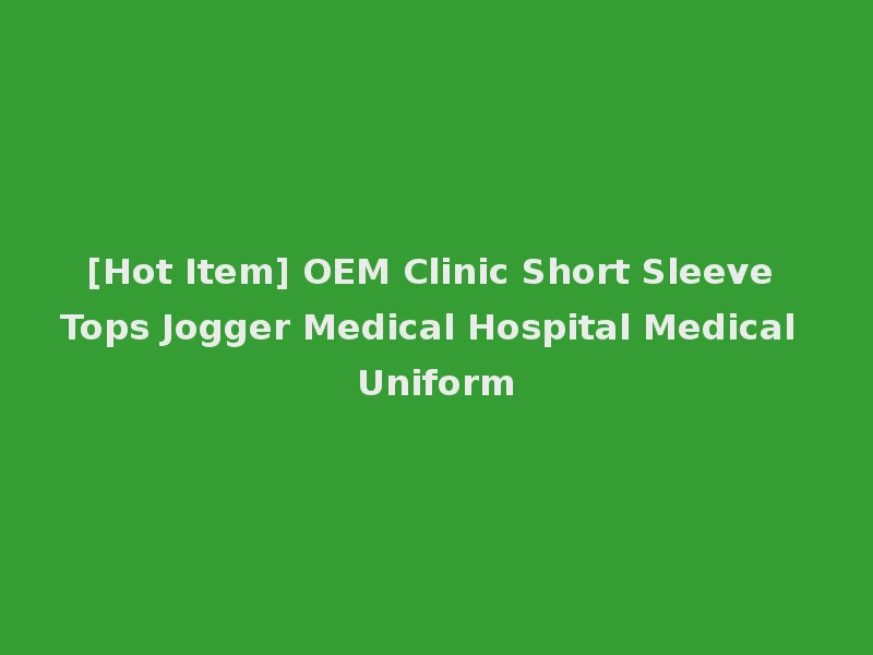 [Hot Item] OEM Clinic Short Sleeve Tops Jogger Medical Hospital Medical Uniform