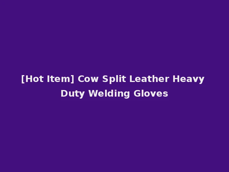 [Hot Item] Cow Split Leather Heavy Duty Welding Gloves