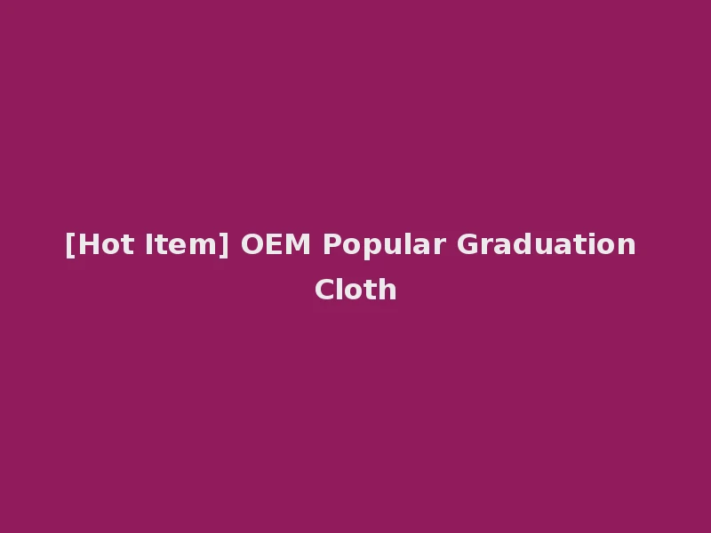 [Hot Item] OEM Popular Graduation Cloth