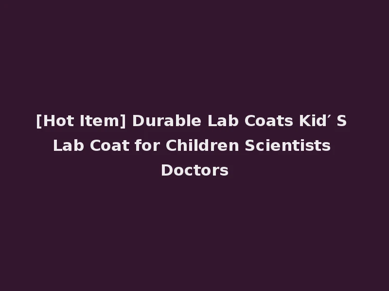 [Hot Item] Durable Lab Coats Kid′ S Lab Coat for Children Scientists Doctors