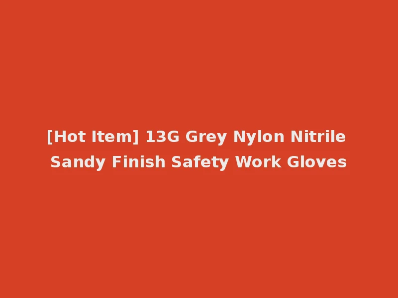 [Hot Item] 13G Grey Nylon Nitrile Sandy Finish Safety Work Gloves