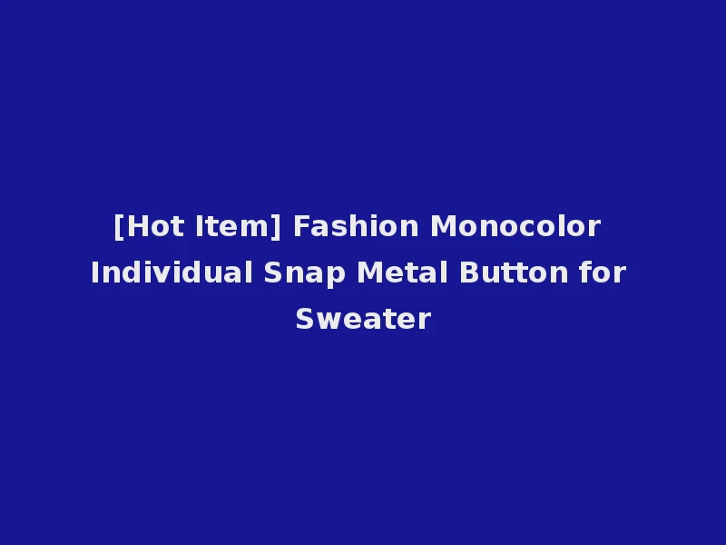 [Hot Item] Fashion Monocolor Individual Snap Metal Button for Sweater