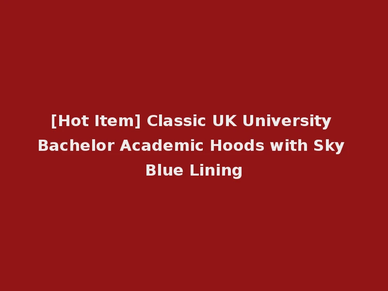 [Hot Item] Classic UK University Bachelor Academic Hoods with Sky Blue Lining