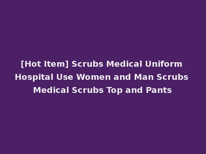 [Hot Item] Scrubs Medical Uniform Hospital Use Women and Man Scrubs Medical Scrubs Top and Pants
