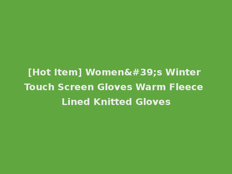 [Hot Item] Women's Winter Touch Screen Gloves Warm Fleece Lined Knitted Gloves