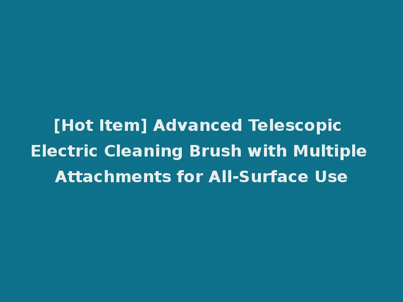 [Hot Item] Advanced Telescopic Electric Cleaning Brush with Multiple Attachments for All-Surface Use
