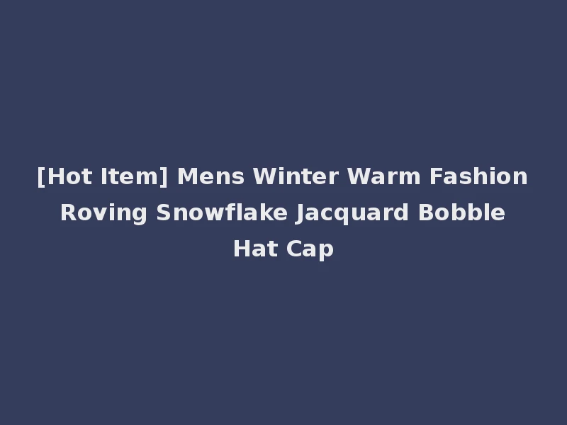 [Hot Item] Mens Winter Warm Fashion Roving Snowflake Jacquard Bobble Hat Cap