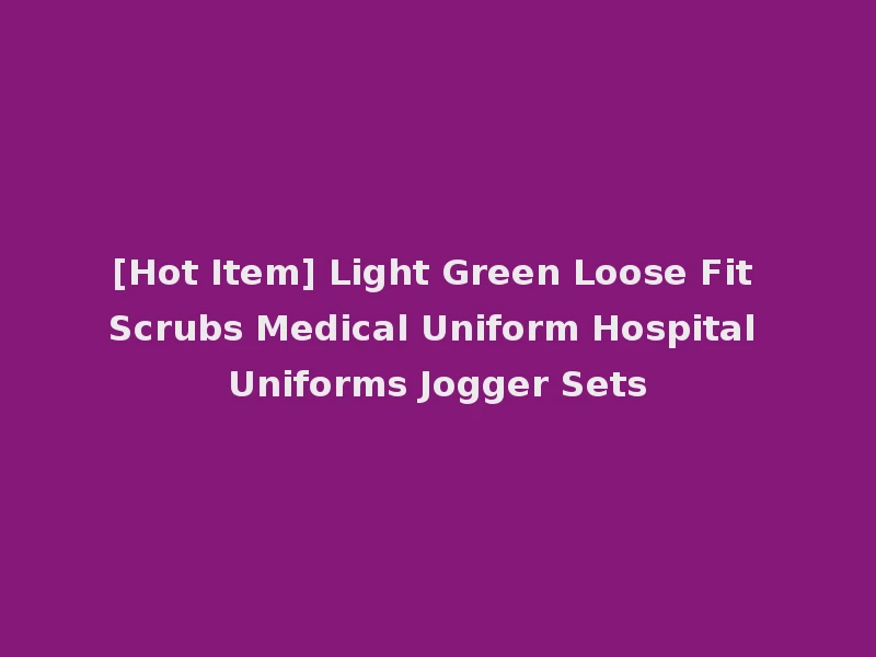[Hot Item] Light Green Loose Fit Scrubs Medical Uniform Hospital Uniforms Jogger Sets